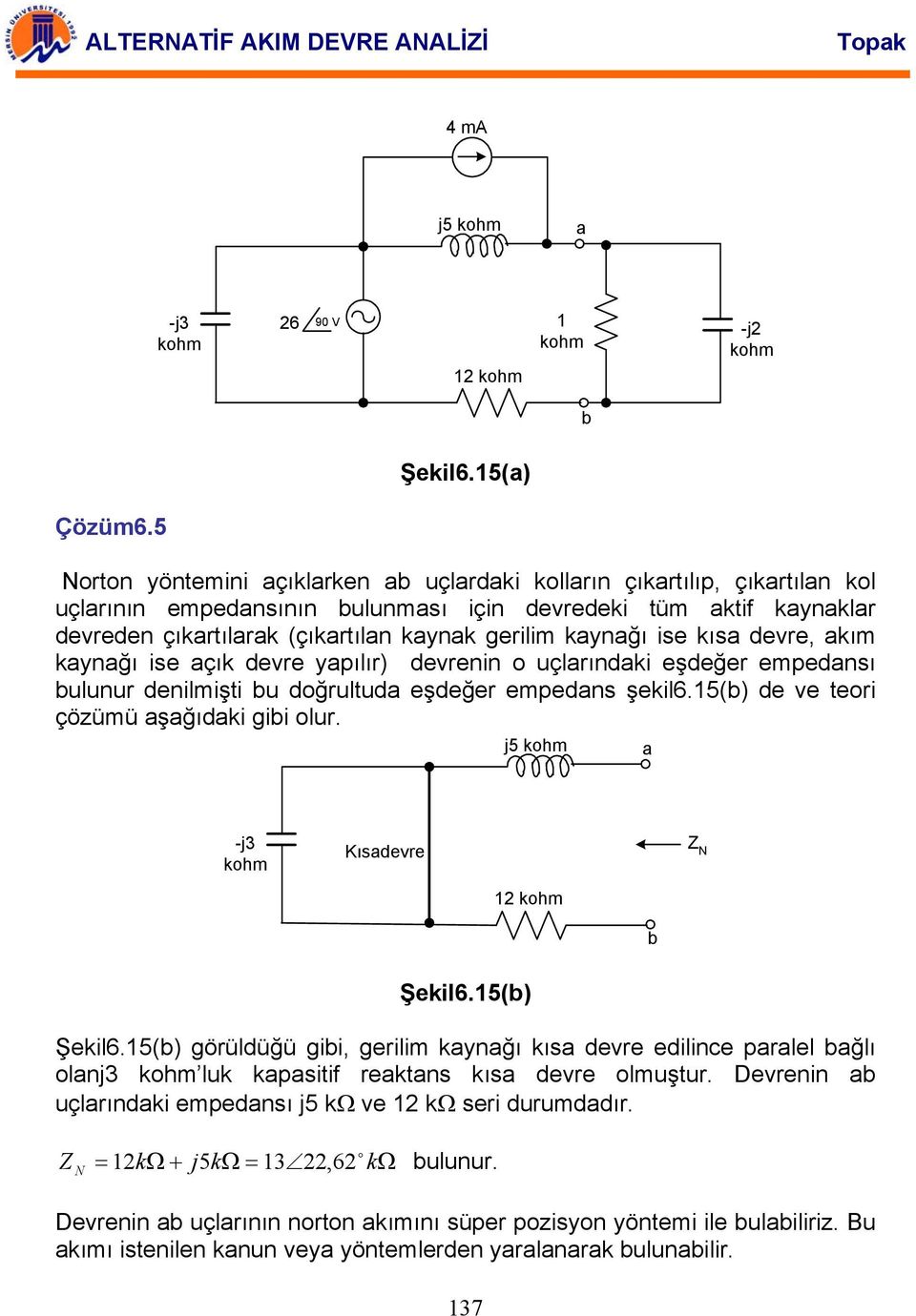 devre, akım kaynağı se açık devre yapılır) devrenn uçlarındak eşdeğer empedansı bulunur denlmşt bu dğrultuda eşdeğer empedans şekl6.5(b) de ve ter çözümü aşağıdak gb lur.