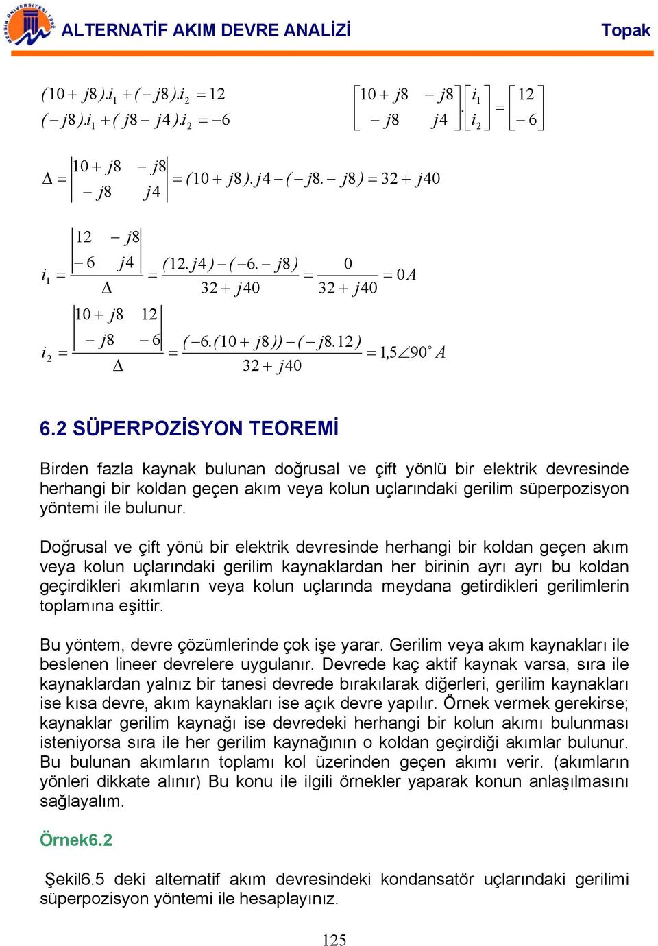 Dğrusal ve çft yönü br elektrk devresnde herhang br kldan geçen akım veya klun uçlarındak gerlm kaynaklardan her brnn ayrı ayrı bu kldan geçrdkler akımların veya klun uçlarında meydana getrdkler