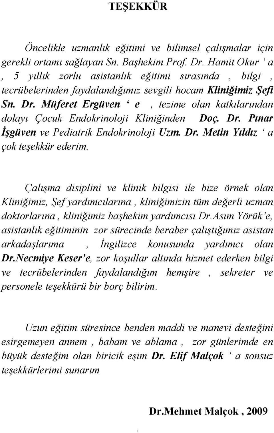 Müferet Ergüven e, tezime olan katkılarından dolayı Çocuk Endokrinoloji Kliniğinden Doç. Dr. Pınar İşgüven ve Pediatrik Endokrinoloji Uzm. Dr. Metin Yıldız a çok teşekkür ederim.