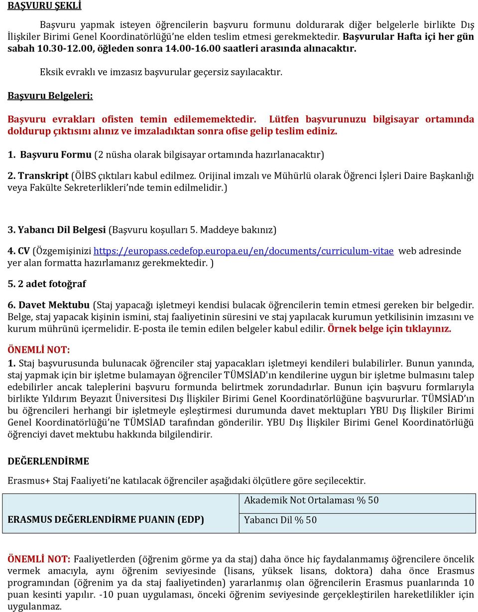 Başvuru Belgeleri: Başvuru evrakları ofisten temin edilememektedir. Lütfen başvurunuzu bilgisayar ortamında doldurup çıktısını alınız ve imzaladıktan sonra ofise gelip teslim ediniz. 1.