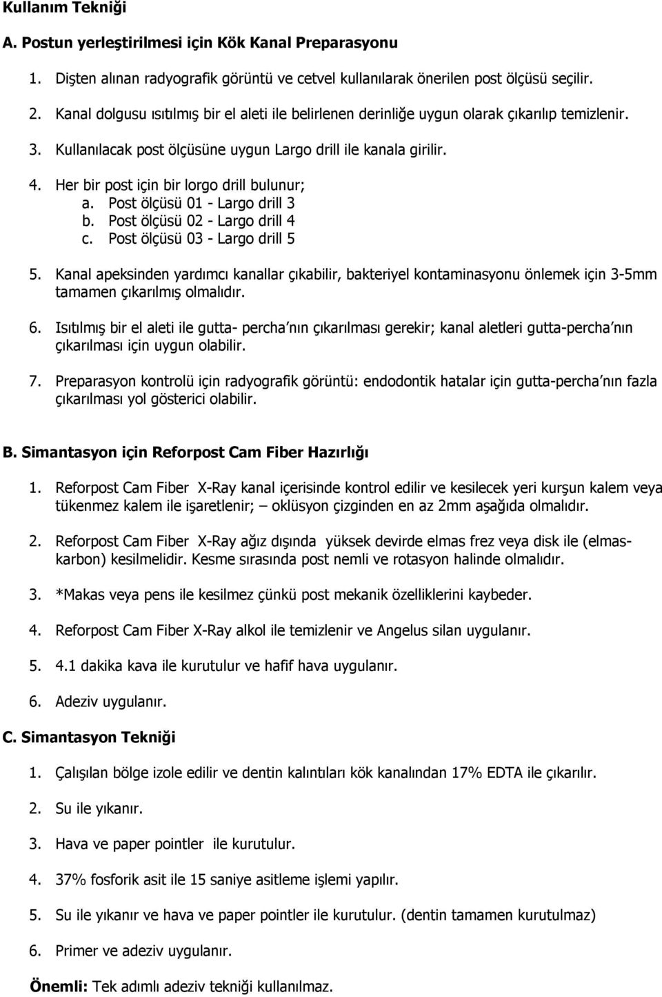 Her bir post için bir lorgo drill bulunur; a. Post ölçüsü 01 - Largo drill 3 b. Post ölçüsü 02 - Largo drill 4 c. Post ölçüsü 03 - Largo drill 5 5.