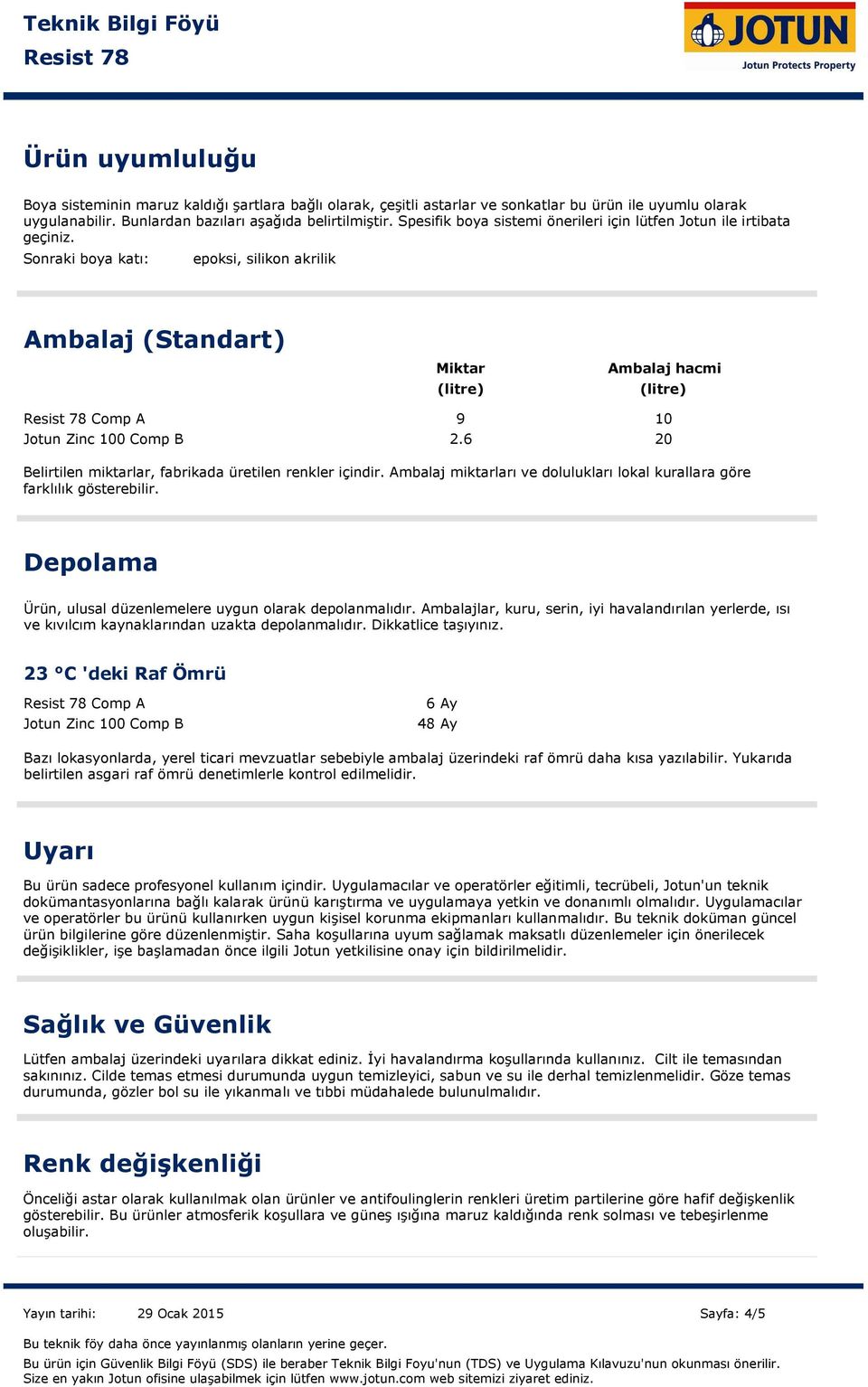 Sonraki boya katı: epoksi, silikon akrilik Ambalaj (Standart) Miktar (litre) Ambalaj hacmi (litre) Comp A 9 10 Jotun Zinc 100 Comp B 2.6 Belirtilen miktarlar, fabrikada üretilen renkler içindir.