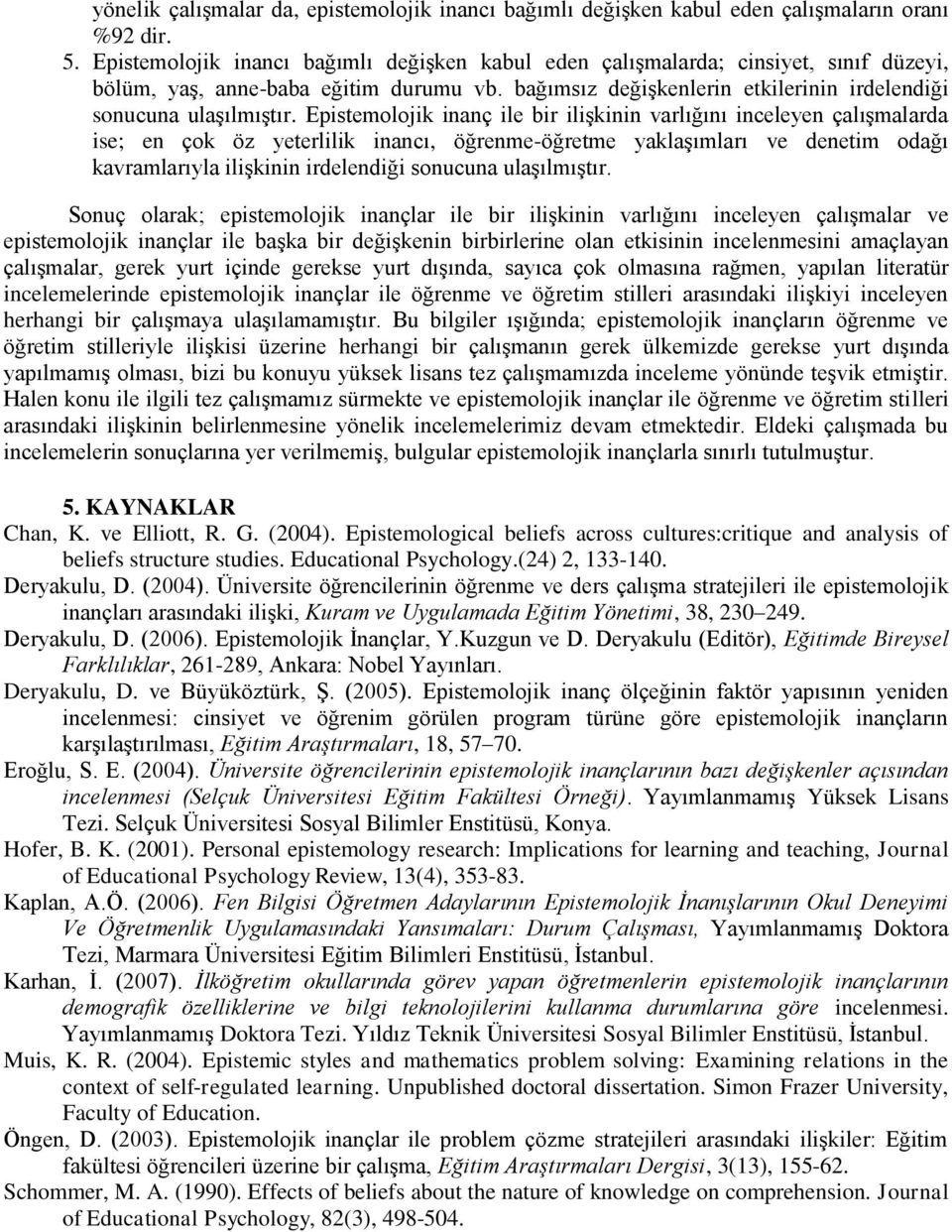 Epistemolojik inanç ile bir ilişkinin varlığını inceleyen çalışmalarda ise; en çok öz yeterlilik inancı, öğrenme-öğretme yaklaşımları ve denetim odağı kavramlarıyla ilişkinin irdelendiği sonucuna