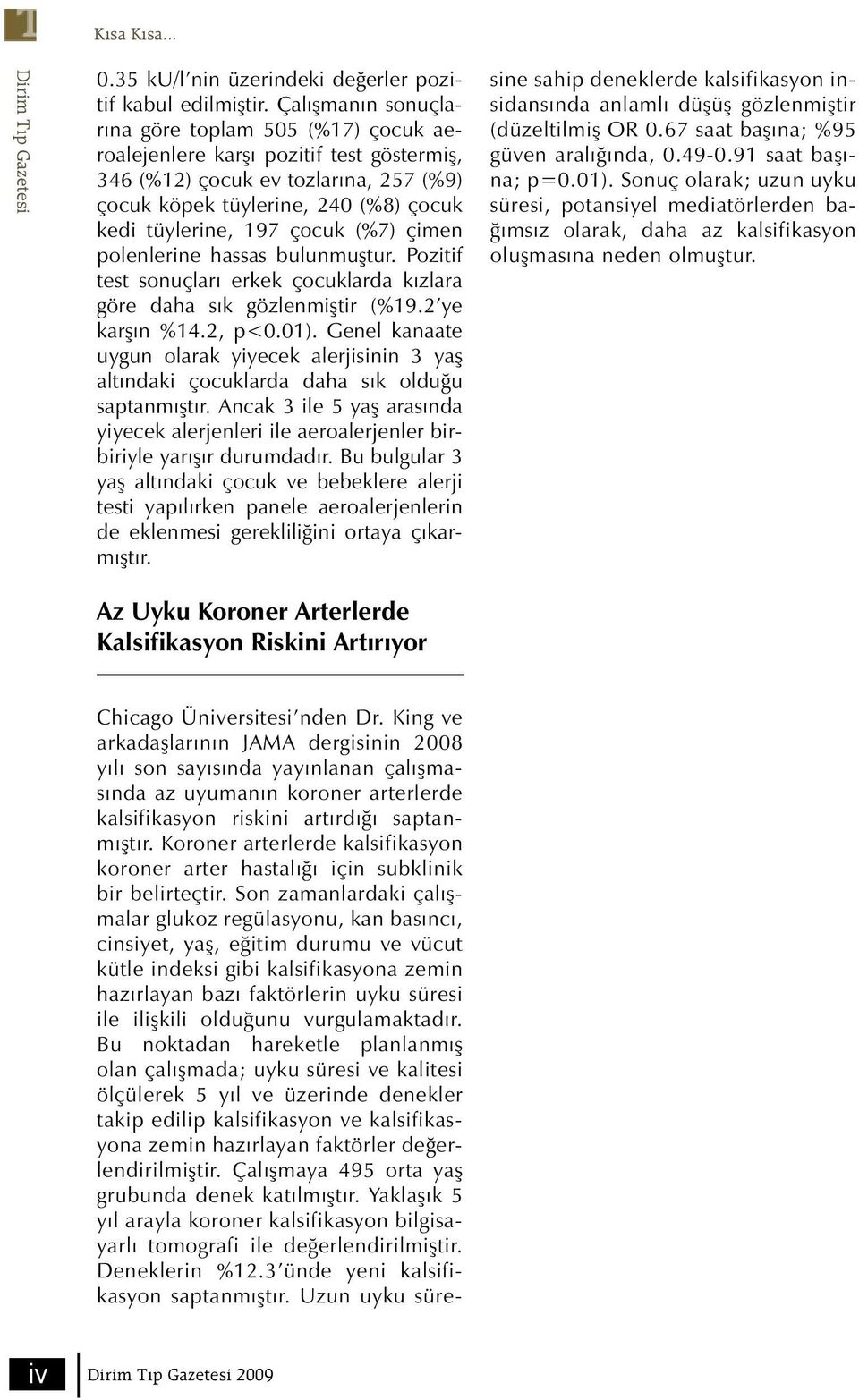 (%7) çimen polenlerine hassas bulunmuştur. Pozitif test sonuçları erkek çocuklarda kızlara göre daha sık gözlenmiştir (%19.2 ye karşın %14.2, p<0.01).