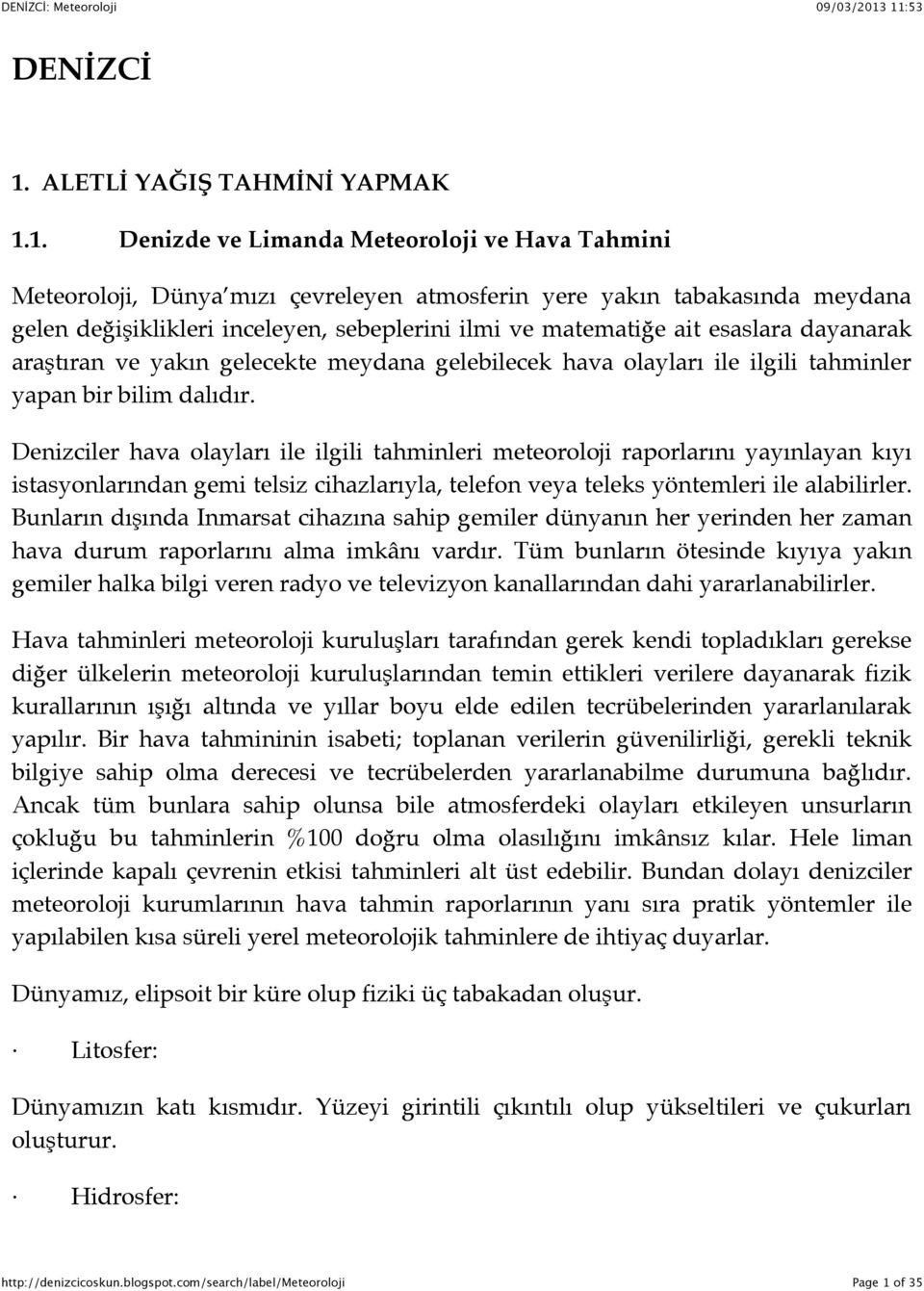 1. Denizde ve Limanda Meteoroloji ve Hava Tahmini Meteoroloji, Dünya mızı çevreleyen atmosferin yere yakın tabakasında meydana gelen değişiklikleri inceleyen, sebeplerini ilmi ve matematiğe ait