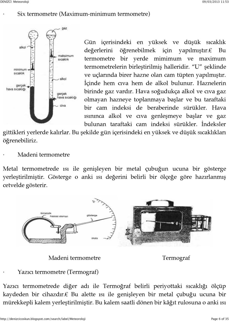 Haznelerin birinde gaz vardır. Hava soğudukça alkol ve cıva gaz olmayan hazneye toplanmaya başlar ve bu taraftaki bir cam indeksi de beraberinde sürükler.