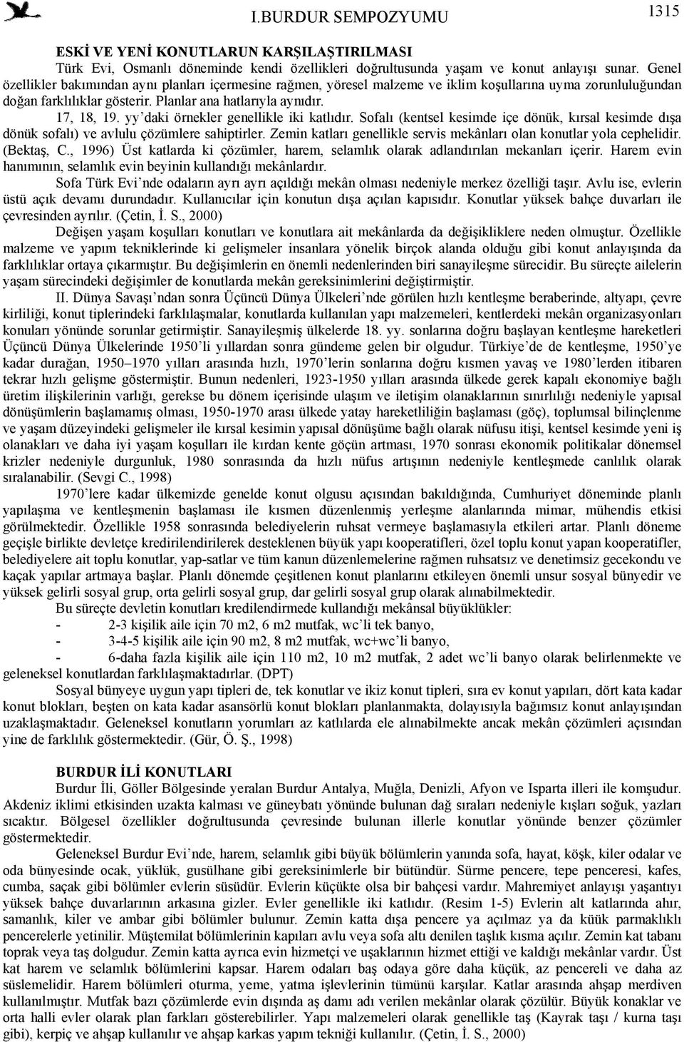 yy daki örnekler genellikle iki katlıdır. Sofalı (kentsel kesimde içe dönük, kırsal kesimde dışa dönük sofalı) ve avlulu çözümlere sahiptirler.