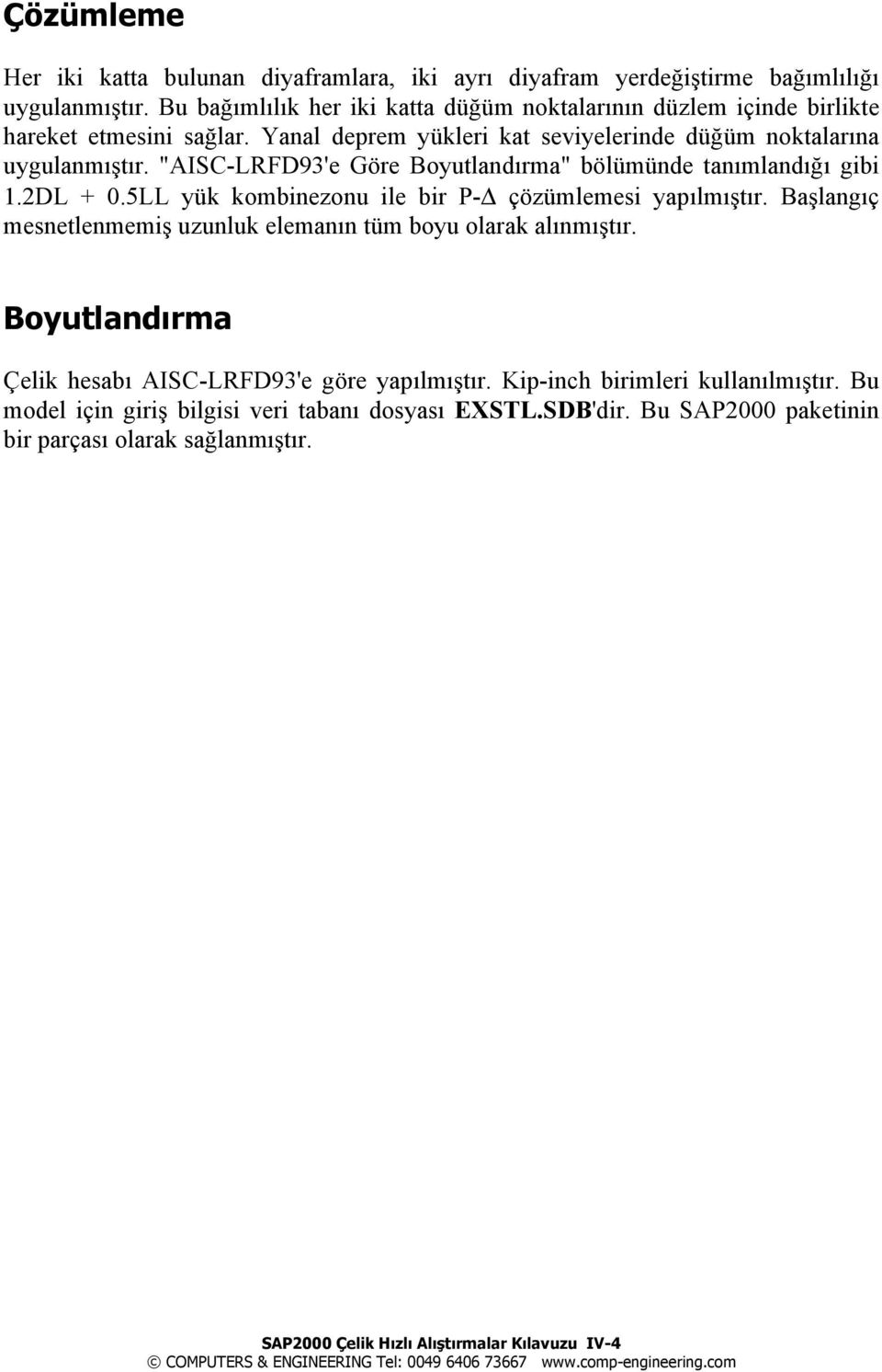 "AISC-LRFD93'e Göre Boyutlandõrma" bölümünde tanõmlandõğõ gibi 1.2DL + 0.5LL yük kombinezonu ile bir P- çözümlemesi yapõlmõştõr.