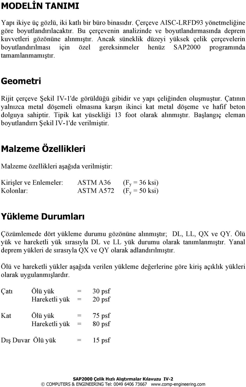 Ancak süneklik düzeyi yüksek çelik çerçevelerin boyutlandõrõlmasõ için özel gereksinmeler henüz SAP2000 programõnda tamamlanmamõştõr.