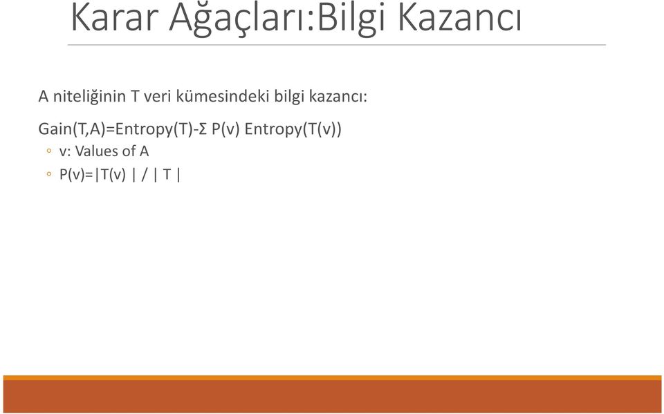 kazancı: Gain(T,A)=Entropy(T)-Σ P(v)