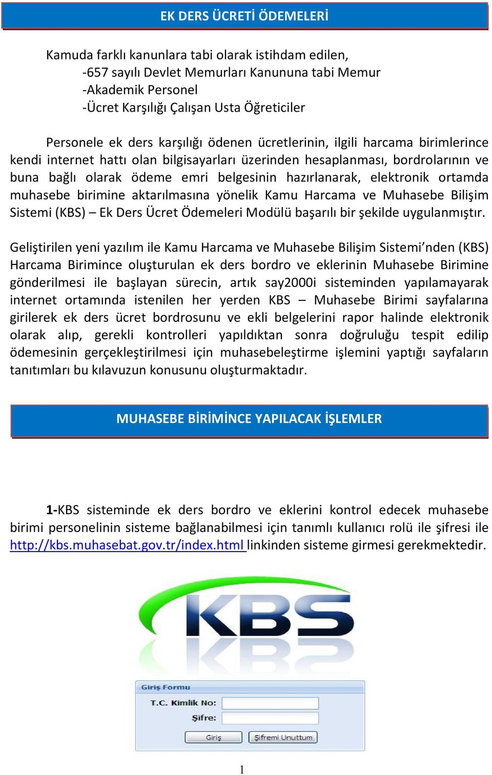 hazırlanarak, elektronik ortamda muhasebe birimine aktarılmasına yönelik Kamu Harcama ve Muhasebe Bilişim Sistemi (KBS) Ek Ders Ücret Ödemeleri Modülü başarılı bir şekilde uygulanmıştır.