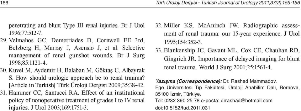 Kuvel M, Aydemir H, Balaban M, Göktaş C, Albayrak S. How should urologic approach be to renal trauma? [Article in Turkish] Türk Üroloji Dergisi 2009;35:38-42. 31. Hammer CC, Santucci RA.