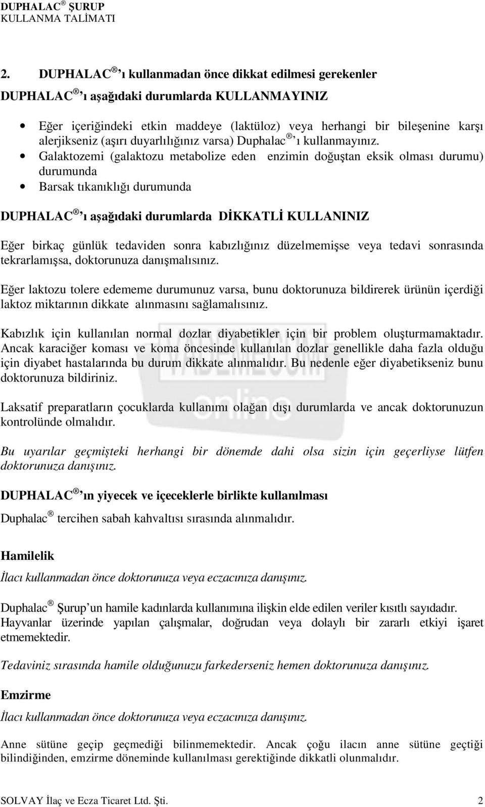 Galaktozemi (galaktozu metabolize eden enzimin doğuştan eksik olması durumu) durumunda Barsak tıkanıklığı durumunda DUPHALAC ı aşağıdaki durumlarda DİKKATLİ KULLANINIZ Eğer birkaç günlük tedaviden