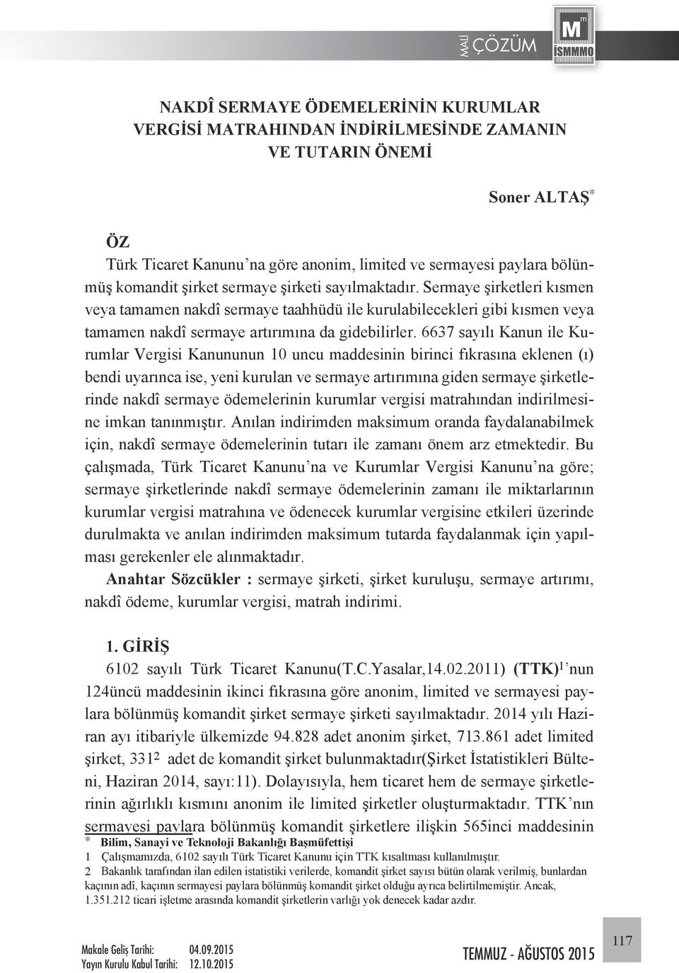 6637 sayılı Kanun ile Kurumlar Vergisi Kanununun 10 uncu maddesinin birinci fıkrasına eklenen (ı) bendi uyarınca ise, yeni kurulan ve sermaye artırımına giden sermaye şirketlerinde nakdî sermaye