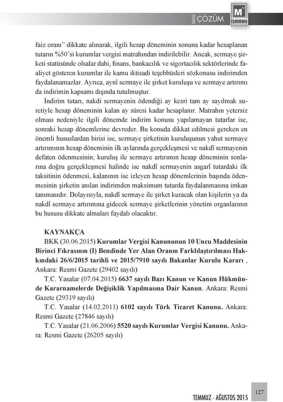 Ayrıca, aynî sermaye ile şirket kuruluşu ve sermaye artırımı da indirimin kapsamı dışında tutulmuştur.