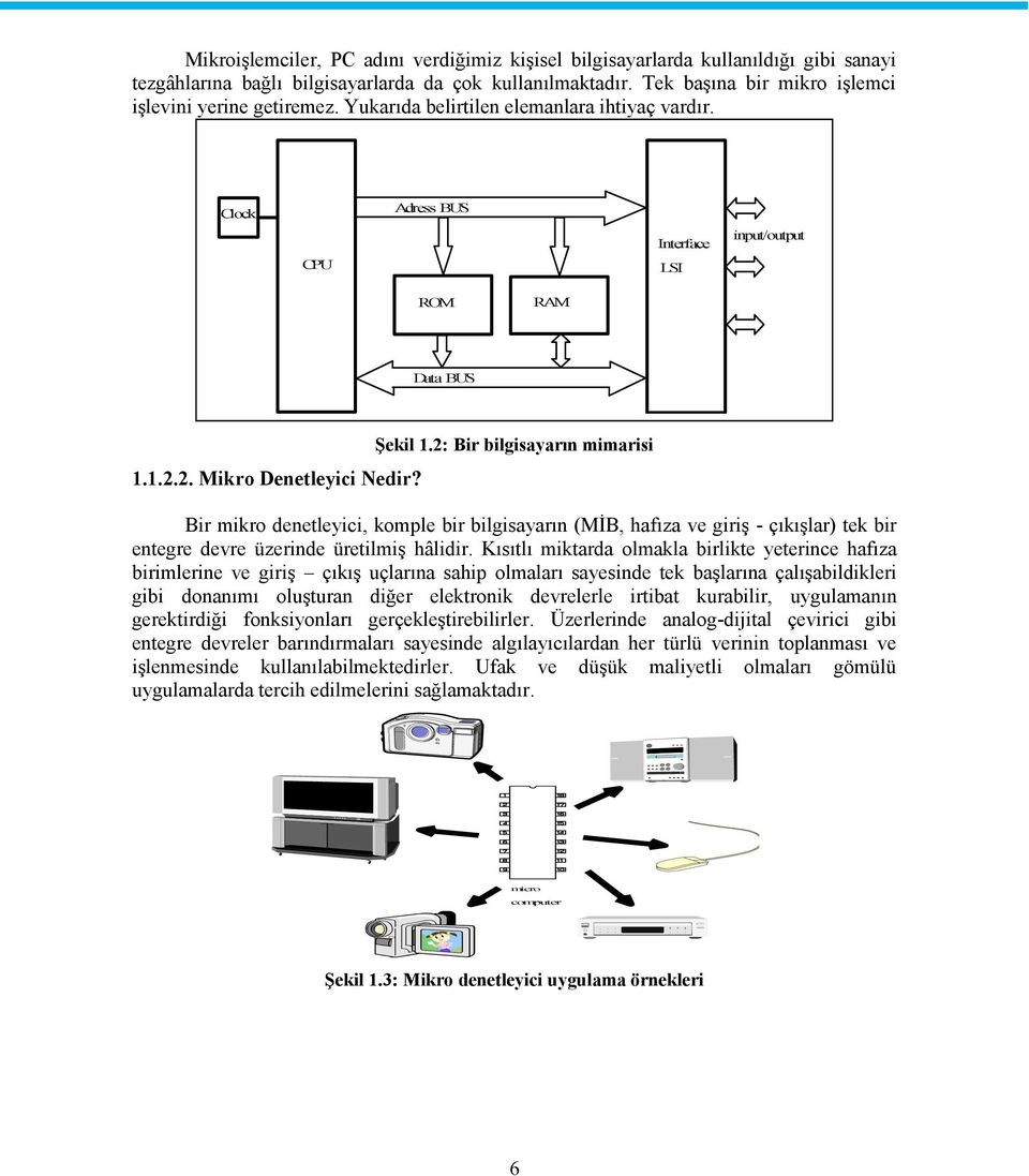 Şekil 1.2: Bir bilgisayarın mimarisi Bir mikro denetleyici, komple bir bilgisayarın (MİB, hafıza ve giriş - çıkışlar) tek bir entegre devre üzerinde üretilmiş hâlidir.
