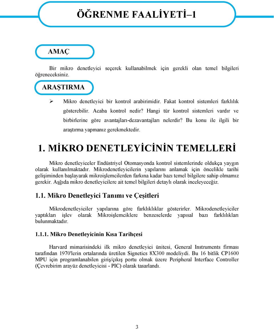 Bu konu ile ilgili bir araştırma yapmanız gerekmektedir. 1. MİKRO DENETLEYİCİNİN TEMELLERİ Mikro denetleyiceler Endüstriyel Otomasyonda kontrol sistemlerinde oldukça yaygın olarak kullanılmaktadır.