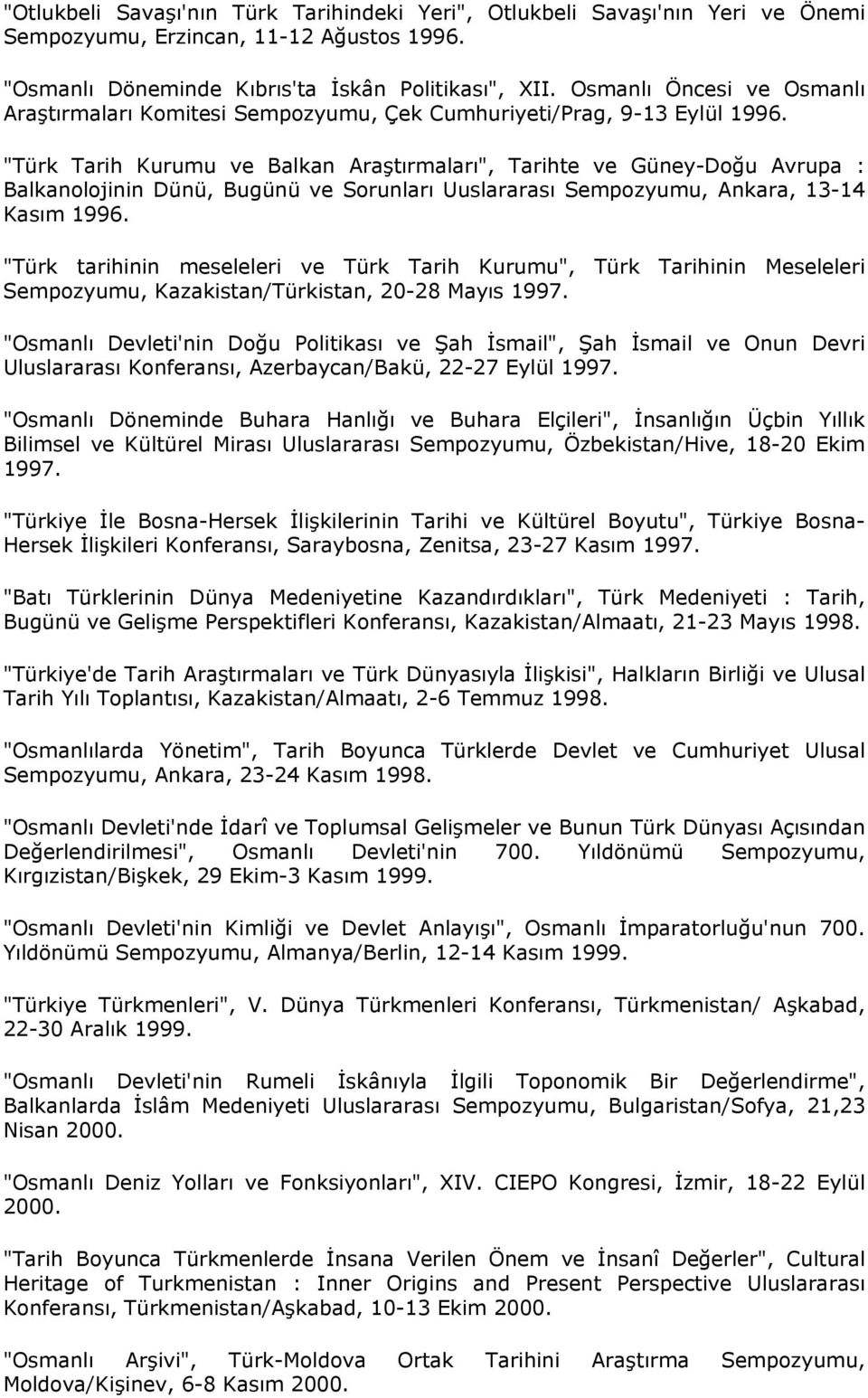 "Türk Tarih Kurumu ve Balkan Araştırmaları", Tarihte ve Güney-Doğu Avrupa : Balkanolojinin Dünü, Bugünü ve Sorunları Uuslararası Sempozyumu, Ankara, 13-14 Kasım 1996.