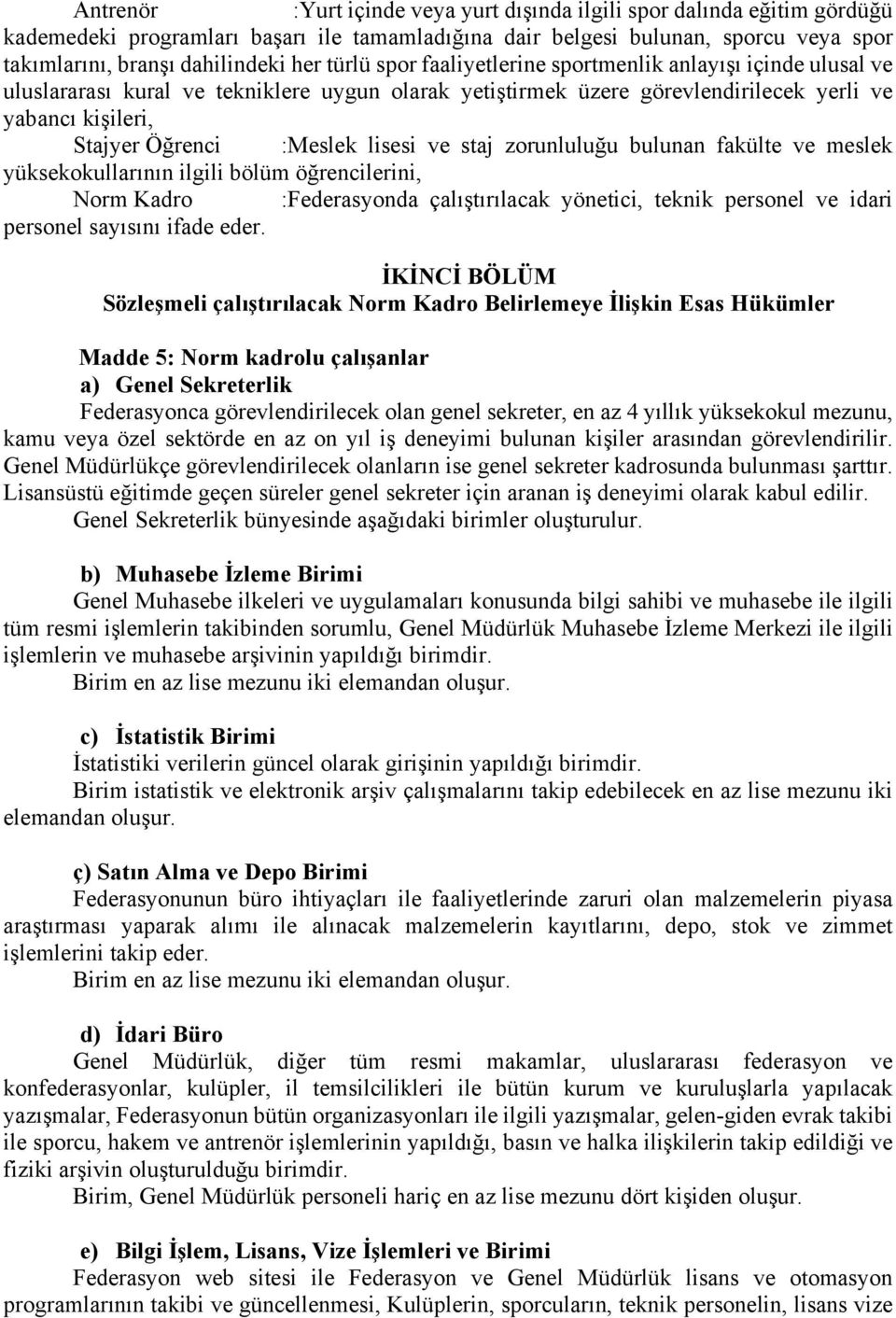 lisesi ve staj zorunluluğu bulunan fakülte ve meslek yüksekokullarının ilgili bölüm öğrencilerini, Norm Kadro :Federasyonda çalıştırılacak yönetici, teknik personel ve idari personel sayısını ifade