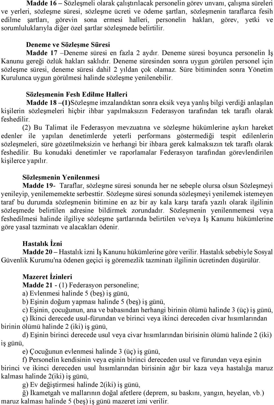 Deneme süresi boyunca personelin İş Kanunu gereği özlük hakları saklıdır. Deneme süresinden sonra uygun görülen personel için sözleşme süresi, deneme süresi dahil 2 yıldan çok olamaz.