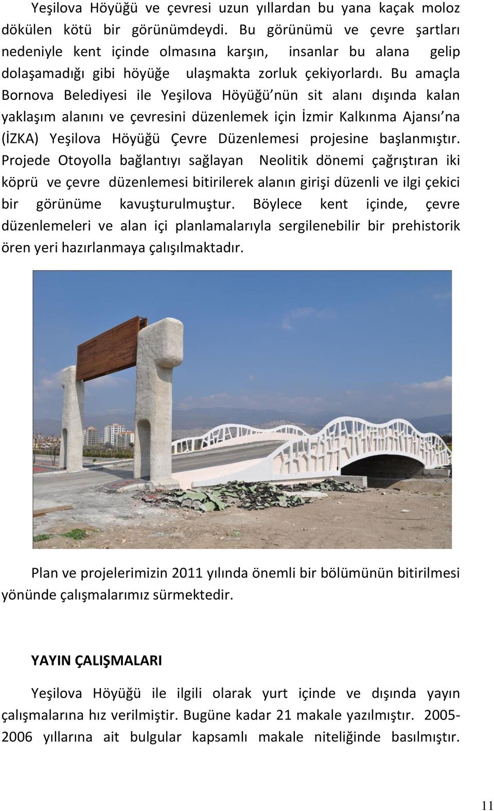 Bu amaçla Bornova Belediyesi ile Yeşilova Höyüğü nün sit alanı dışında kalan yaklaşım alanını ve çevresini düzenlemek için İzmir Kalkınma Ajansı na (İZKA) Yeşilova Höyüğü Çevre Düzenlemesi projesine