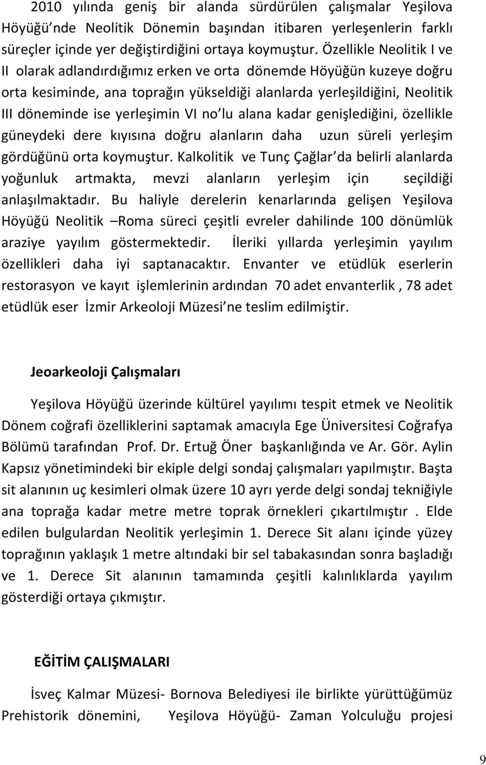 no lu alana kadar genişlediğini, özellikle güneydeki dere kıyısına doğru alanların daha uzun süreli yerleşim gördüğünü orta koymuştur.