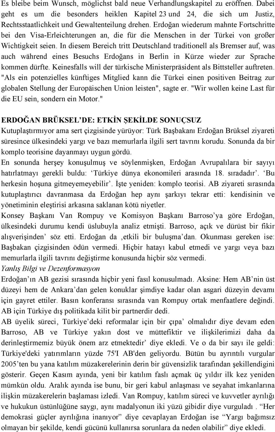 Erdoğan wiederum mahnte Fortschritte bei den Visa-Erleichterungen an, die für die Menschen in der Türkei von großer Wichtigkeit seien.