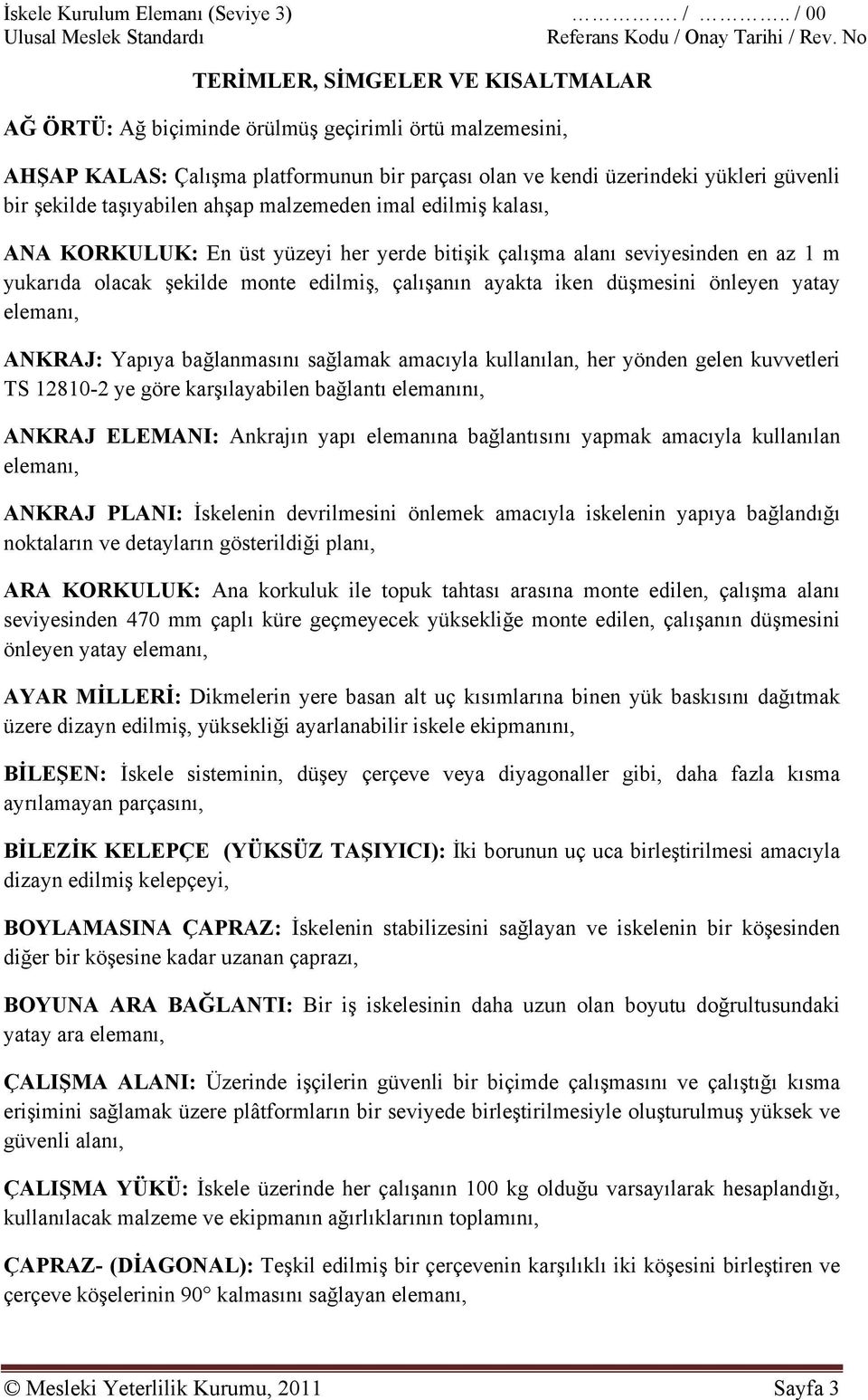 taşıyabilen ahşap malzemeden imal edilmiş kalası, ANA KORKULUK: En üst yüzeyi her yerde bitişik çalışma alanı seviyesinden en az 1 m yukarıda olacak şekilde monte edilmiş, çalışanın ayakta iken