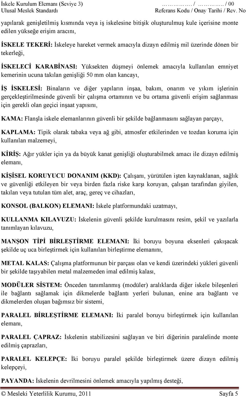 üzerinde dönen bir tekerleği, İSKELECİ KARABİNASI: Yüksekten düşmeyi önlemek amacıyla kullanılan emniyet kemerinin ucuna takılan genişliği 50 mm olan kancayı, İŞ İSKELESİ: Binaların ve diğer