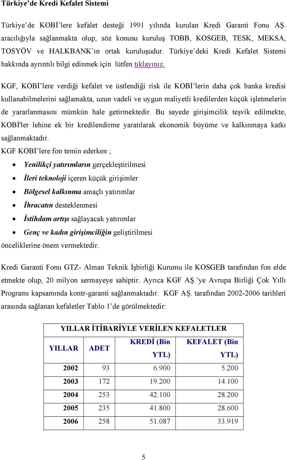 Türkiye deki Kredi Kefalet Sistemi hakkında ayrıntılı bilgi edinmek için lütfen tıklayınız.