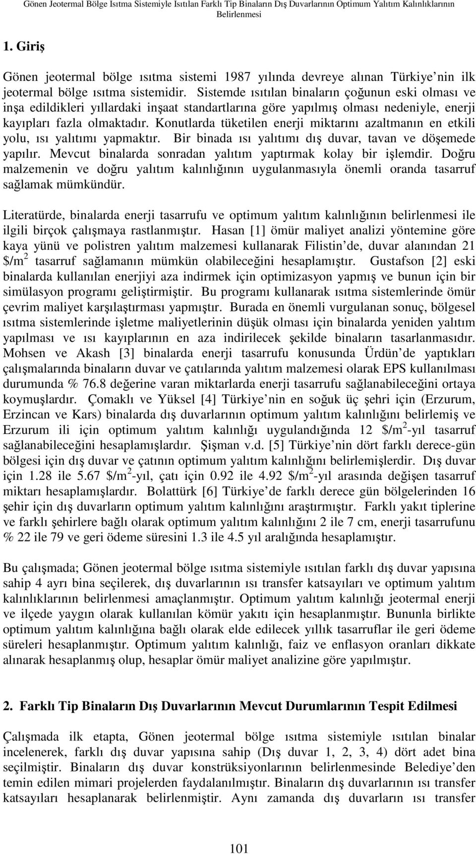 Sistemde ısıtılan binaların çoğunun eski olması ve inşa edildikleri yıllardaki inşaat standartlarına göre yapılmış olması nedeniyle, enerji kayıpları fazla olmaktadır.