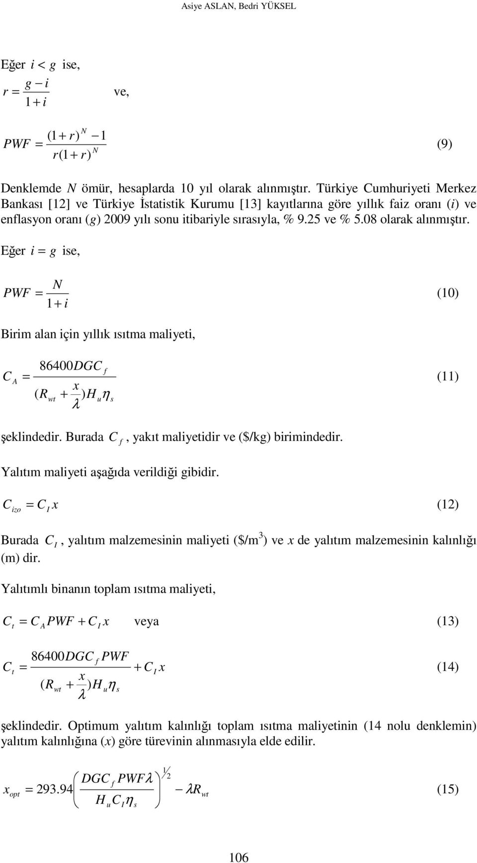 08 olarak alınmıştır. Eğer i = g ise, PWF N = (10) 1 + i Birim alan için yıllık ısıtma maliyeti, C A 86400DGC f = (11) ( x Rwt + H uη s λ ) şeklindedir.