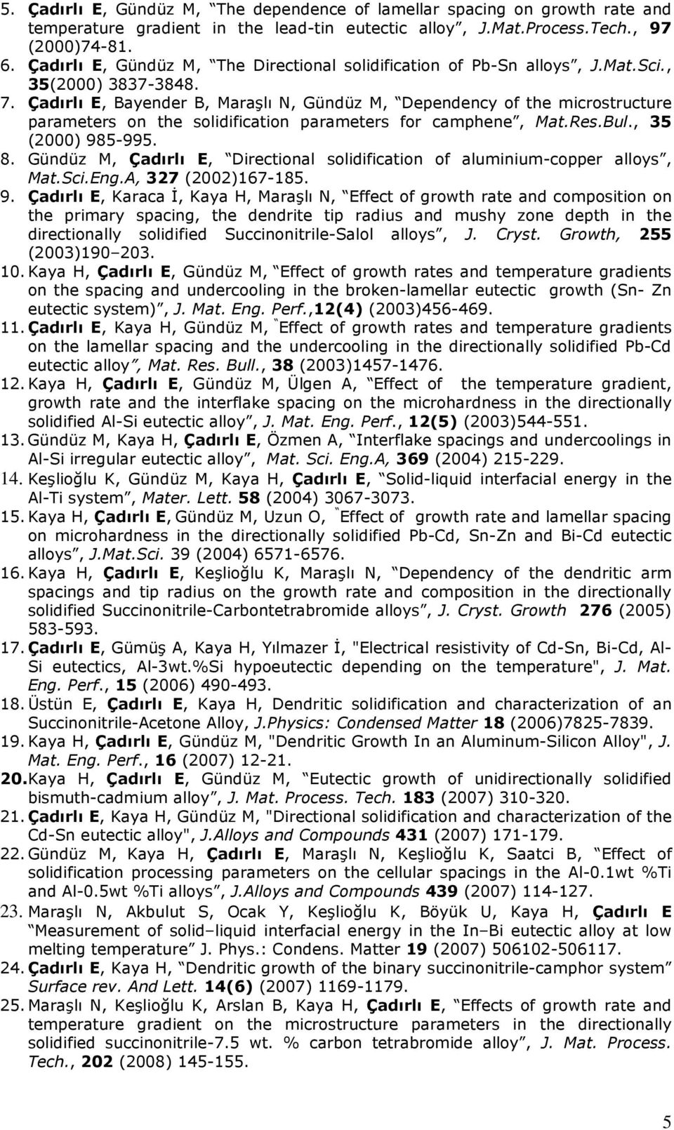 Çadırlı E, Bayender B, Maraşlı N, Gündüz M, Dependency of the microstructure parameters on the solidification parameters for camphene, Mat.Res.Bul., 35 (2000) 985-995. 8.