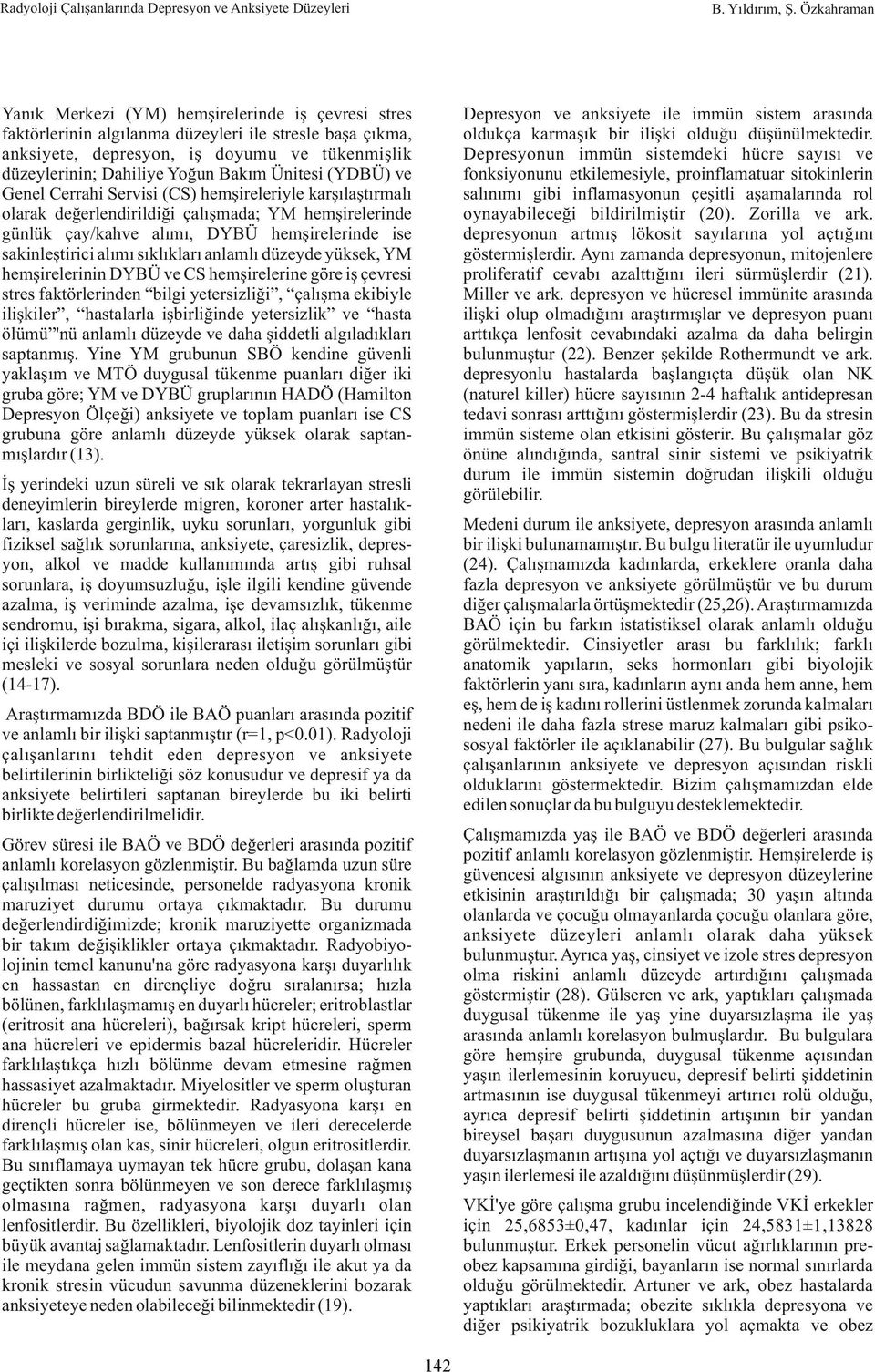 Zorilla ve ark. depresyonun artmış lökosit sayılarına yol açtığını göstermişlerdir. Aynı zamanda depresyonun, mitojenlere proliferatif cevabı azalttığını ileri sürmüşlerdir (). Miller ve ark.