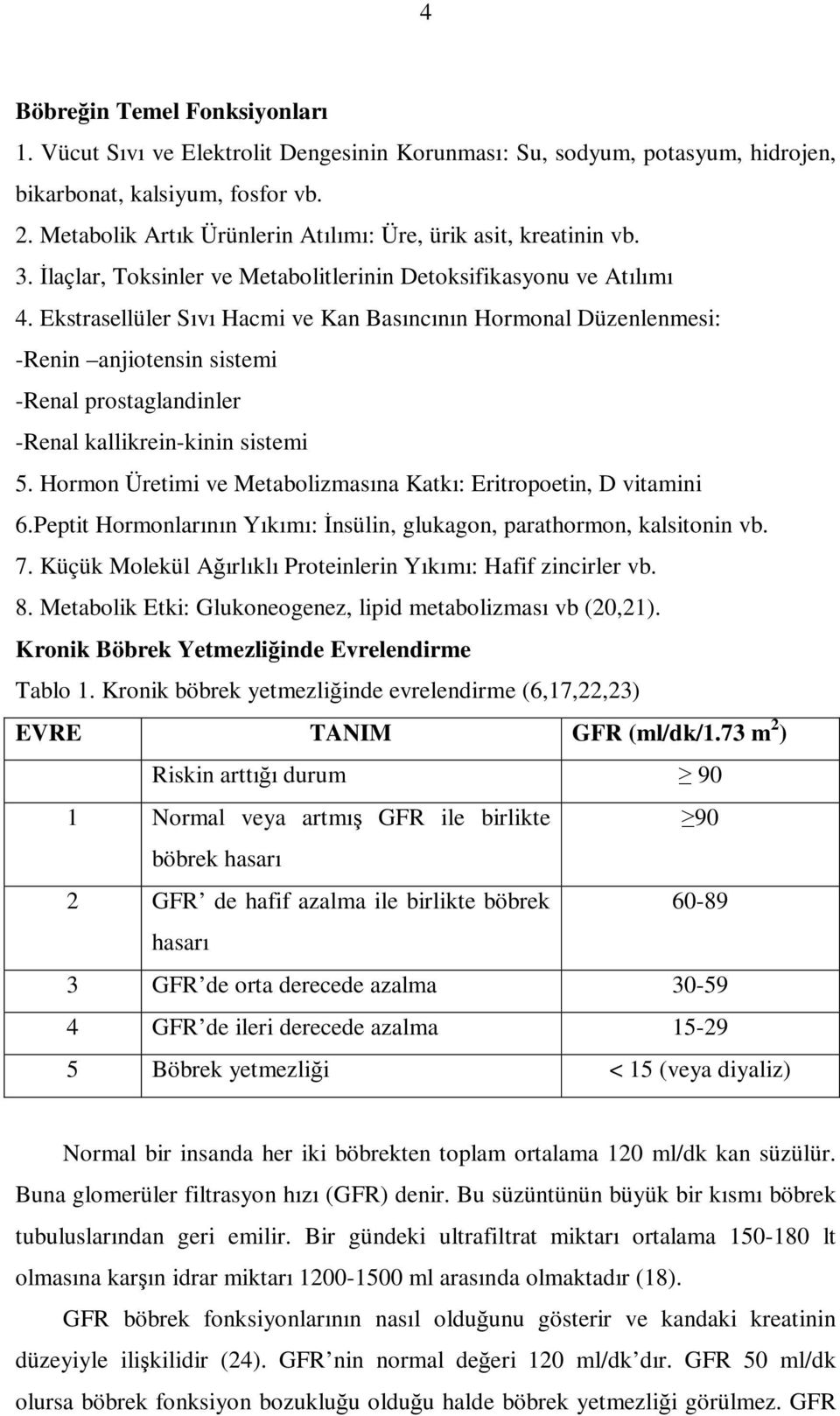 Ekstrasellüler Sıvı Hacmi ve Kan Basıncının Hormonal Düzenlenmesi: -Renin anjiotensin sistemi -Renal prostaglandinler -Renal kallikrein-kinin sistemi 5.