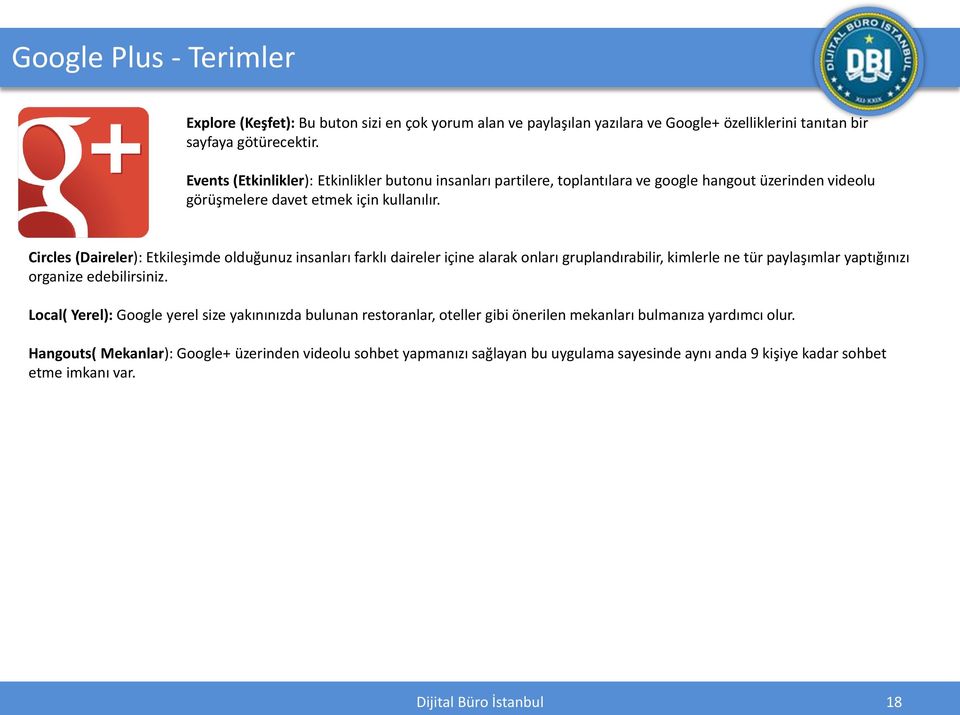 Circles (Daireler): Etkileşimde olduğunuz insanları farklı daireler içine alarak onları gruplandırabilir, kimlerle ne tür paylaşımlar yaptığınızı organize edebilirsiniz.