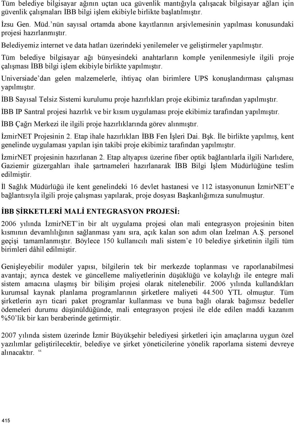 Tüm belediye bilgisayar ağı bünyesindeki anahtarların komple yenilenmesiyle ilgili proje çalışması İBB bilgi işlem ekibiyle birlikte yapılmıştır.