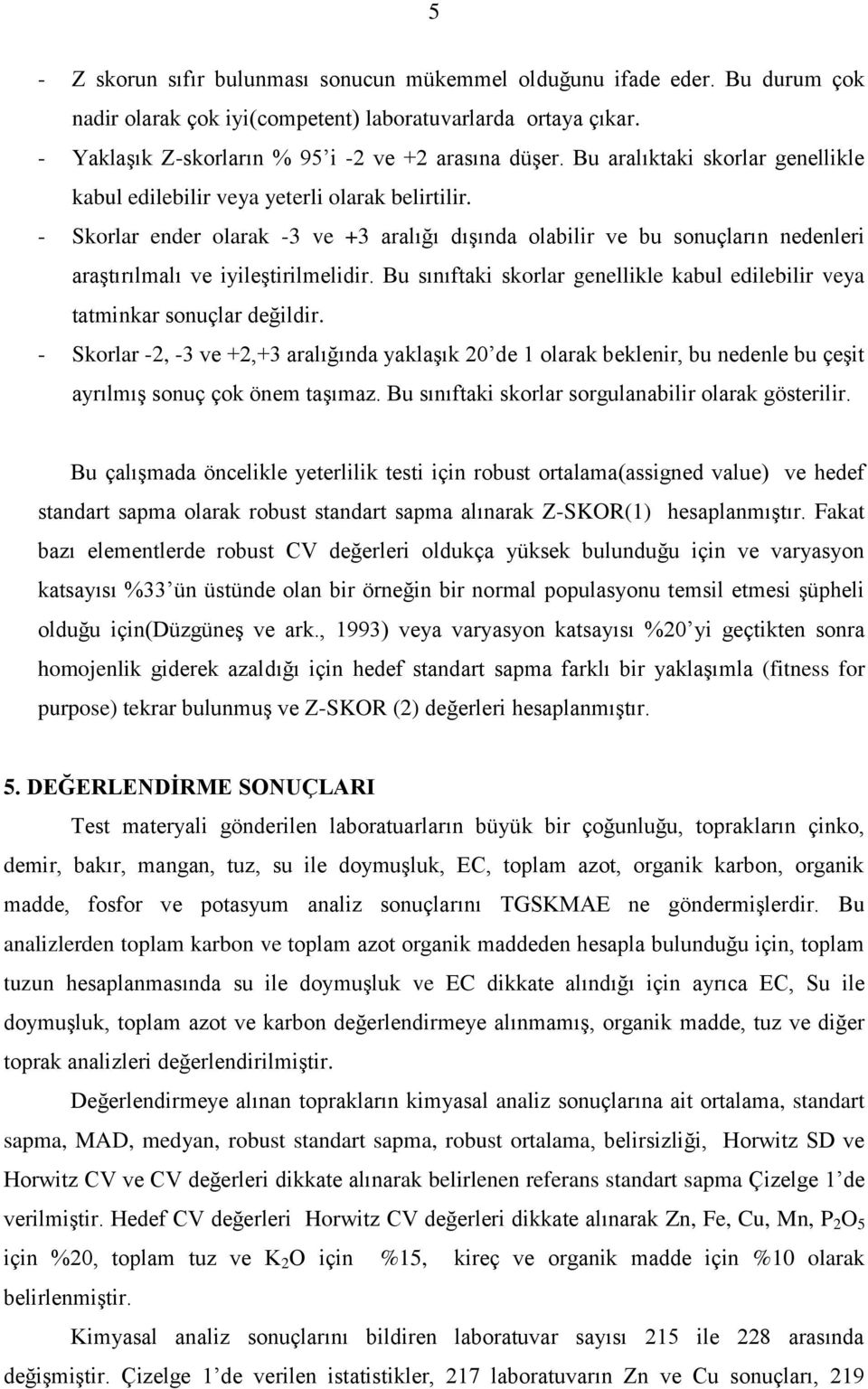 - Skorlar ender olarak -3 ve +3 aralığı dıģında olabilir ve bu sonuçların nedenleri araģtırılmalı ve iyileģtirilmelidir.