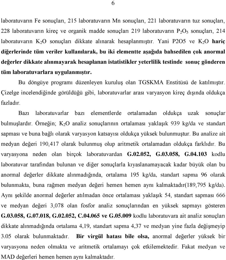 Yani P2O5 ve K 2 O hariç diğerlerinde tüm veriler kullanılarak, bu iki elementte aģağıda bahsedilen çok anormal değerler dikkate alınmayarak hesaplanan istatistikler yeterlilik testinde sonuç