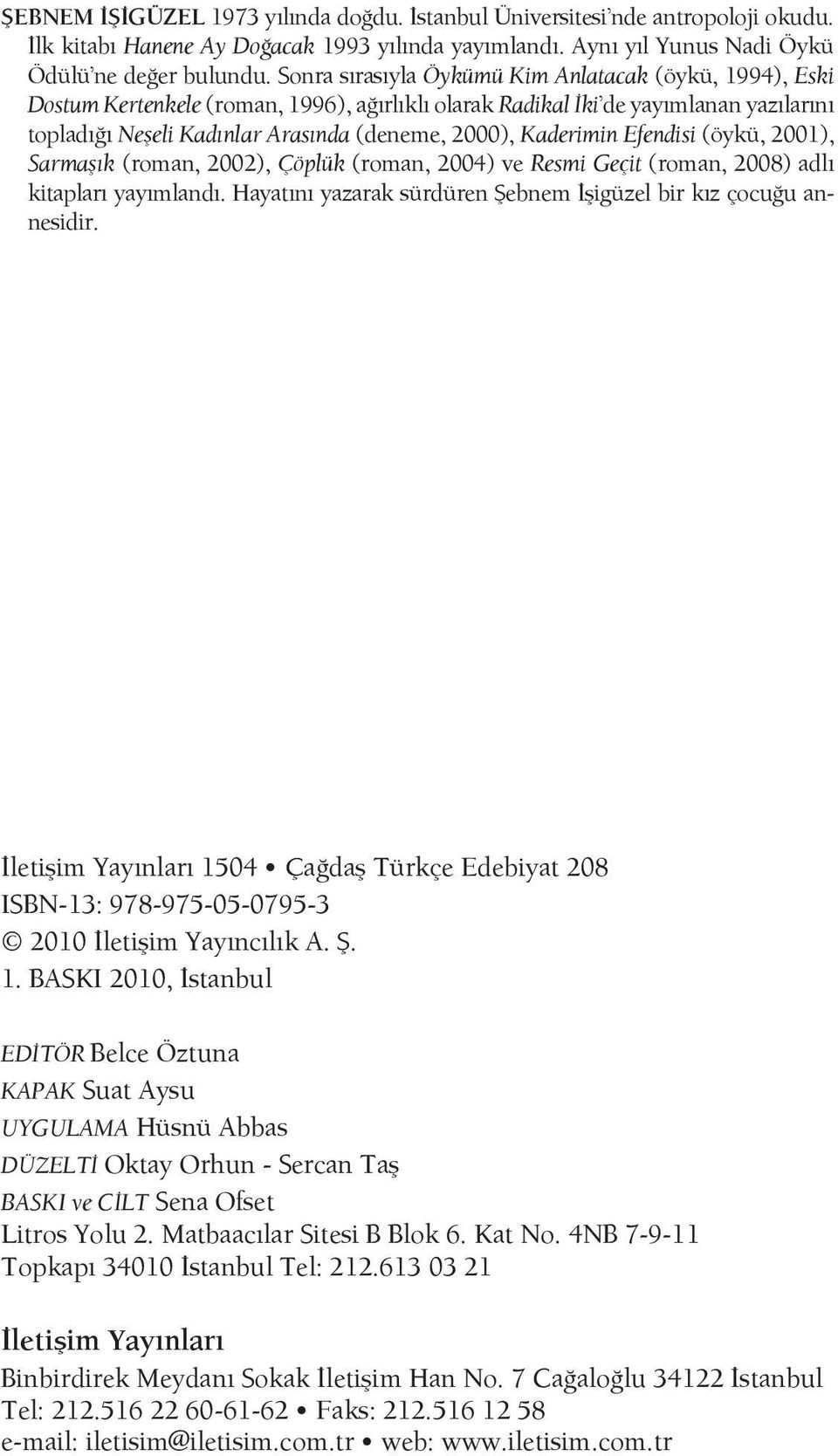 Kaderimin Efendisi (öykü, 2001), Sarmaşık (roman, 2002), Çöplük (roman, 2004) ve Resmi Geçit (roman, 2008) adlı kitapları yayımlandı.