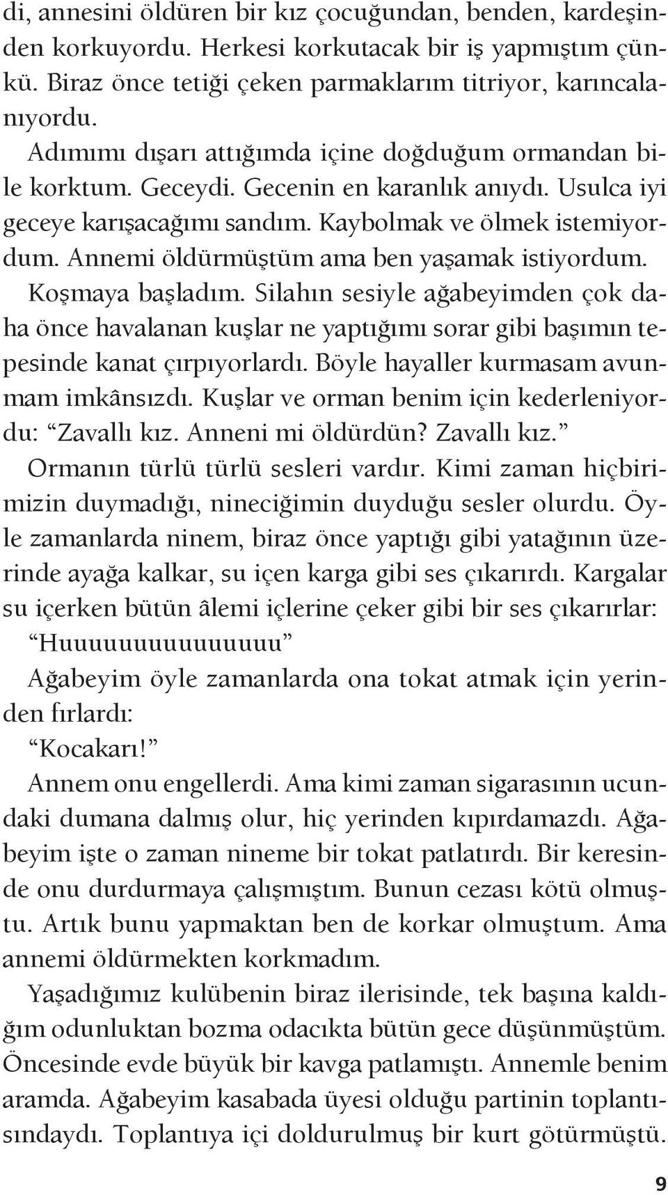 Annemi öldürmüştüm ama ben yaşamak istiyordum. Koşmaya başladım. Silahın sesiyle ağabeyimden çok daha önce havalanan kuşlar ne yaptığımı sorar gibi başımın tepesinde kanat çırpıyorlardı.