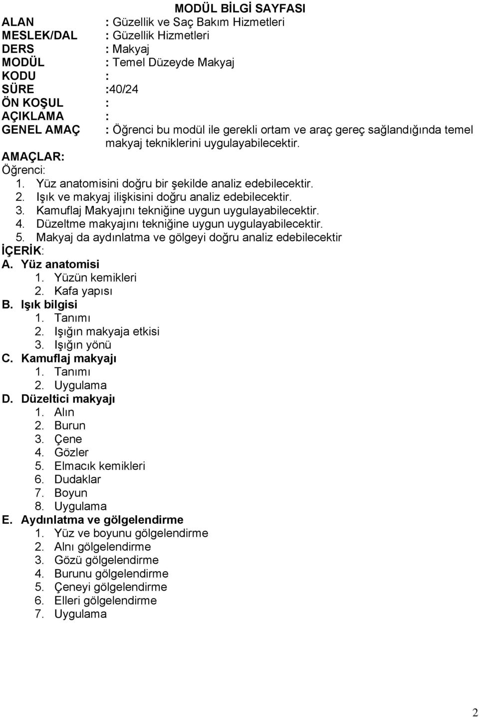 Işık ve makyaj ilişkisini doğru analiz edebilecektir. 3. Kamuflaj Makyajını tekniğine uygun uygulayabilecektir. 4. Düzeltme makyajını tekniğine uygun uygulayabilecektir. 5.