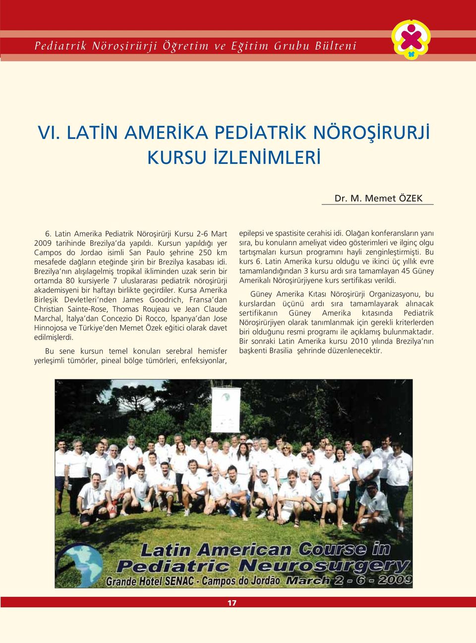 Brezilya n n al fl lagelmifl tropikal ikliminden uzak serin bir ortamda 80 kursiyerle 7 uluslararas pediatrik nöroflirürji akademisyeni bir haftay birlikte geçirdiler.