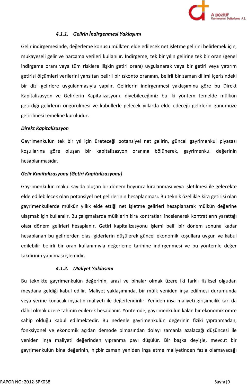 bir ıskonto oranının, belirli bir zaman dilimi içerisindeki bir dizi gelirlere uygulanmasıyla yapılır.