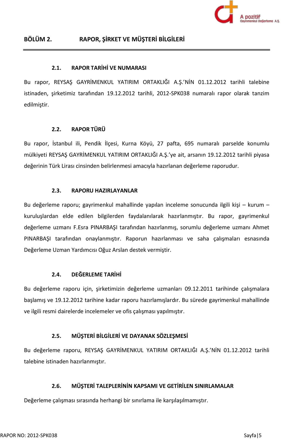 Ş. ye ait, arsanın 19.12.2012 tarihli piyasa değerinin Türk Lirası cinsinden belirlenmesi amacıyla hazırlanan değerleme raporudur. 2.3.