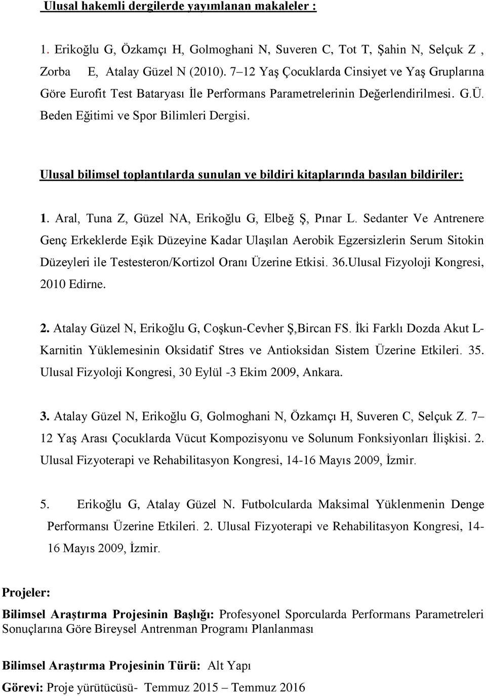Ulusal bilimsel toplantılarda sunulan ve bildiri kitaplarında basılan bildiriler: 1. Aral, Tuna Z, Güzel NA, Erikoğlu G, Elbeğ Ş, Pınar L.