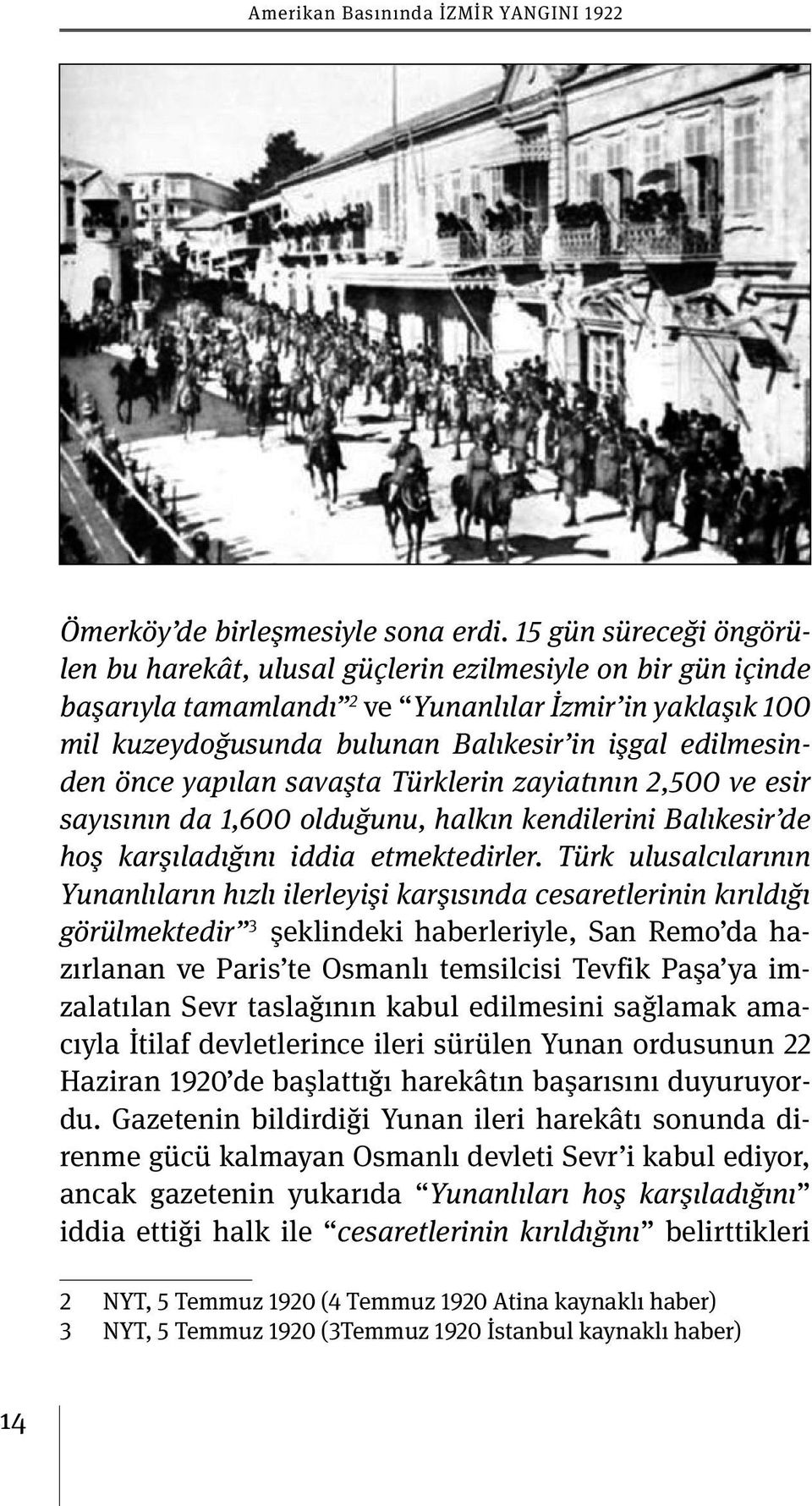 edilmesinden önce yapılan savaşta Türklerin zayiatının 2,500 ve esir sayısının da 1,600 olduğunu, halkın kendilerini Balıkesir de hoş karşıladığını iddia etmektedirler.