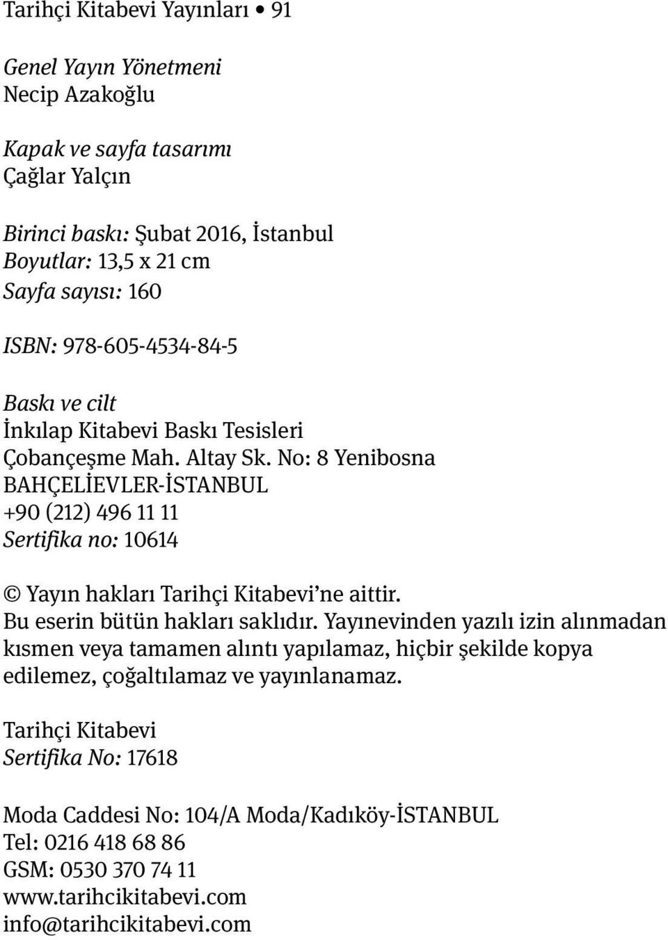 No: 8 Yenibosna BAHÇELİEVLER-İSTANBUL +90 (212) 496 11 11 Sertifika no: 10614 Yayın hakları Tarihçi Kitabevi ne aittir. Bu eserin bütün hakları saklıdır.