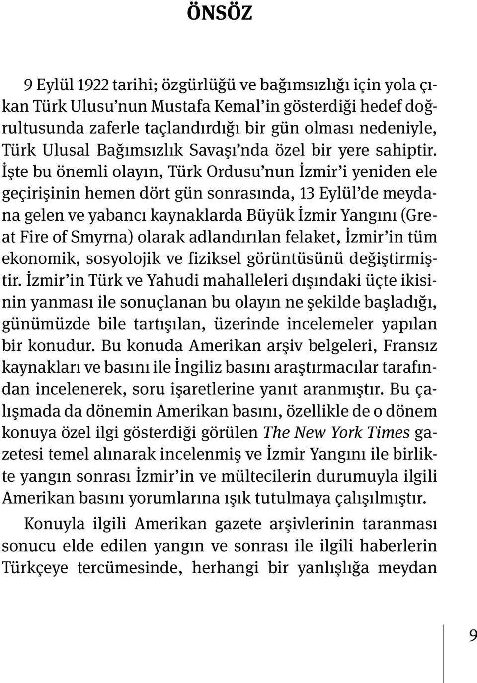 İşte bu önemli olayın, Türk Ordusu nun İzmir i yeniden ele geçirişinin hemen dört gün sonrasında, 13 Eylül de meydana gelen ve yabancı kaynaklarda Büyük İzmir Yangını (Great Fire of Smyrna) olarak