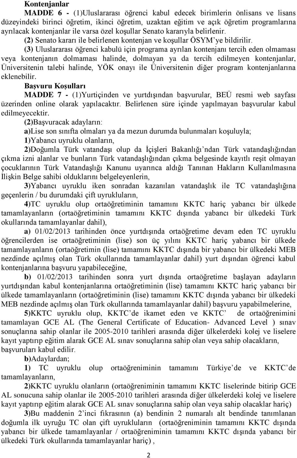 (3) Uluslararası öğrenci kabulü için programa ayrılan kontenjanı tercih eden olmaması veya kontenjanın dolmaması halinde, dolmayan ya da tercih edilmeyen kontenjanlar, Üniversitenin talebi halinde,